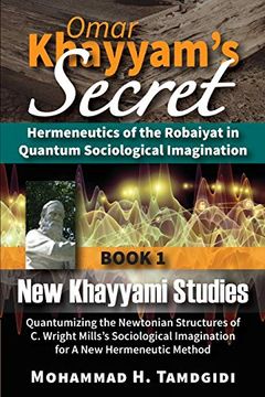 portada Omar Khayyam'S Secret: Hermeneutics of the Robaiyat in Quantum Sociological Imagination: Book 1: New Khayyami Studies: Quantumizing the Newtonian. (Tayyebeh East-West Research and Translation) (en Inglés)