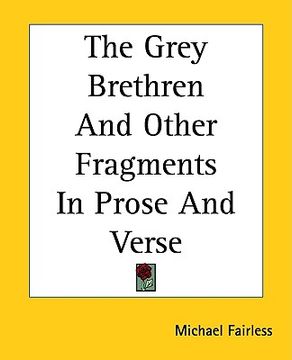 portada the grey brethren and other fragments in prose and verse (en Inglés)