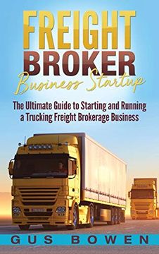 portada Freight Broker Business Startup: The Ultimate Guide to Starting and Running a Trucking Freight Brokerage Business (en Inglés)