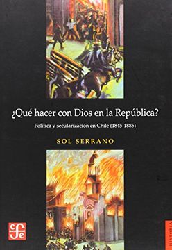 portada Qué Hacer con Dios en la República? Política y Secularización en Chile (in Spanish)
