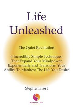 portada Life Unleashed: The Quiet Revolution 4 Incredibly Simple Techniques that Expand Your Mindpower Exponentially and Transform Your Abilit (en Inglés)