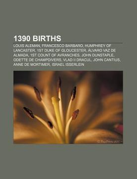 portada 1390 births: louis aleman, francesco barbaro, humphrey of lancaster, 1st duke of gloucester, lvaro vaz de almada, 1st count of avra