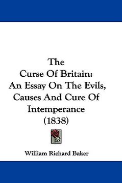 portada the curse of britain: an essay on the evils, causes and cure of intemperance (1838) (in English)