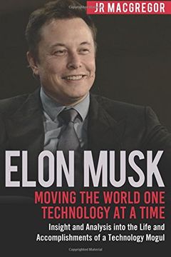 portada Elon Musk: Moving the World One Technology at a Time: Insight and Analysis into the Life and Accomplishments of a Technology Mogul: Volume 2 (Billionaire Visionaries)