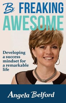 portada Be Freaking Awesome: Developing a success mindset for a remarkable life (en Inglés)