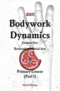 portada Zen Bodywork Dynamics, Enigma key to Restorative Martial Arts: Primary Course (Part 1) (in English)