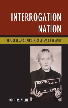 portada Interrogation Nation: Refugees and Spies in Cold War Germany