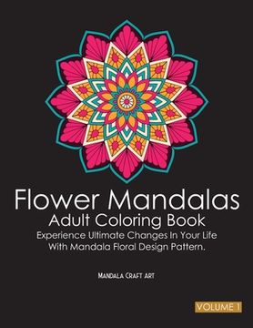portada Flower Mandalas Adult Coloring Book Volume 1: Experience Ultimate Changes In Your Life With Unique Mandala Floral Design Pattern Pages ( Meditation An (en Inglés)