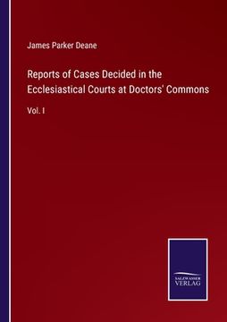 portada Reports of Cases Decided in the Ecclesiastical Courts at Doctors' Commons: Vol. I (en Inglés)