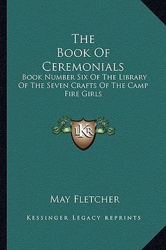 portada the book of ceremonials: book number six of the library of the seven crafts of the camp fire girls (en Inglés)