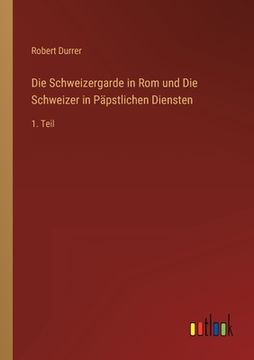 portada Die Schweizergarde in Rom und Die Schweizer in Päpstlichen Diensten: 1. Teil (in German)