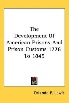 portada the development of american prisons and prison customs 1776 to 1845 (en Inglés)