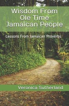 portada Wisdom From Ole Time Jamaican People: Lessons From Jamaican Proverbs (en Inglés)