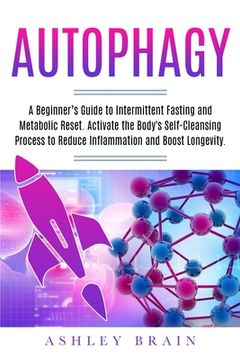 portada Autophagy: A Beginner's Guide to Intermittent Fasting and Metabolic Reset. Activate the Body's Self-Cleansing Process to Reduce I (en Inglés)
