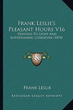 portada frank leslie's pleasant hours v16: devoted to light and entertaining literature (1874) (en Inglés)