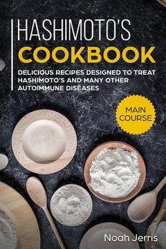 portada Hashimoto's Cookbook: Main Course - Delicious Recipes Designed to Treat Hashimoto's and Many Other Autoimmune Diseases(aip & Thyroid Effecti (en Inglés)