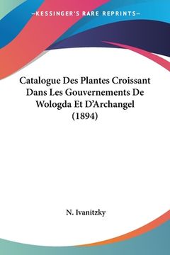 portada Catalogue Des Plantes Croissant Dans Les Gouvernements De Wologda Et D'Archangel (1894) (en Francés)