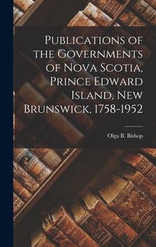 portada Publications of the Governments of Nova Scotia, Prince Edward Island, New Brunswick, 1758-1952 (in English)