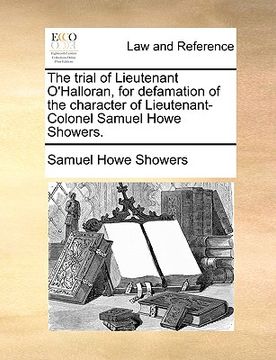 portada the trial of lieutenant o'halloran, for defamation of the character of lieutenant-colonel samuel howe showers.