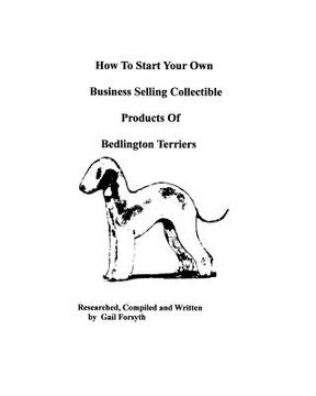 portada how to start your own business selling collectible products of bedlington terriers (en Inglés)