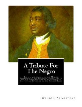 portada A Tribute for the Negro: Being a Vindication of the Moral, Intellectual, and Religious Capabilities of the Coloured Portion of Mankind; with Pa (in English)