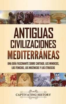 portada Antiguas Civilizaciones Mediterráneas: Una Guía Fascinante Sobre Cartago, los Minoicos, los Fenicios, los Micénicos y los Etruscos (in Spanish)