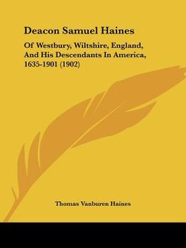 portada deacon samuel haines: of westbury, wiltshire, england, and his descendants in america, 1635-1901 (1902) (in English)