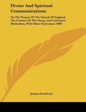 portada divine and spiritual communications: on the prayers of the church of england, the conduct of the clergy, and calvinistic methodists, with other partic (en Inglés)