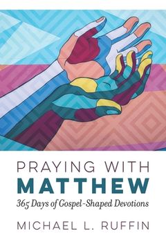 portada Praying with Matthew: 365 Days of Gospel-Shaped Devotions (en Inglés)