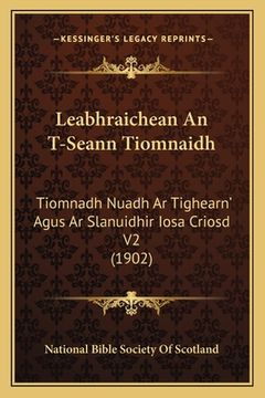 portada Leabhraichean An T-Seann Tiomnaidh: Tiomnadh Nuadh Ar Tighearn' Agus Ar Slanuidhir Iosa Criosd V2 (1902) (in Gaélico Escocés)
