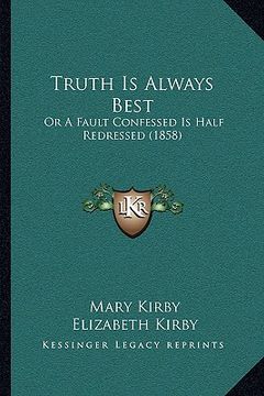 portada truth is always best: or a fault confessed is half redressed (1858) or a fault confessed is half redressed (1858)