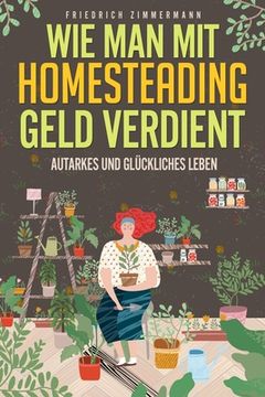 portada Wie man mit Homesteading Geld verdient: Autarkes und glückliches Leben (en Alemán)