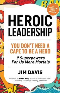portada Heroic Leadership: You Don't Need A Cape To Be A Hero - 9 Superpowers For Us Mere Mortals (en Inglés)