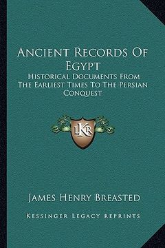 portada ancient records of egypt: historical documents from the earliest times to the persian conquest: the first to the seventeenth dynasties v1 (in English)