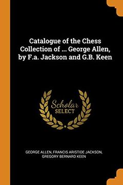 portada Catalogue of the Chess Collection of. George Allen, by F. Al Jackson and G. B. Keen (in English)