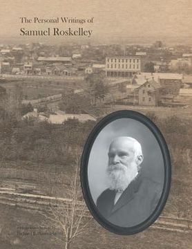 portada The Personal Writings of Samuel Roskelley: A Line-by-line Transcription of the Surviving Manuscripts and Published Renditions (en Inglés)