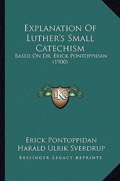 portada explanation of luther's small catechism: based on dr. erick pontoppidan (1900) (in English)