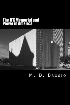 portada The JFK Memorial and Power in America: Renowned Architect Philip Johnson's Enigmatic Memorial to Jfk, in Dallas, Texas, Steeped in Controversy, Brings (en Inglés)