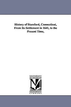 portada history of stamford, connecticut, from its settlement in 1641, to the present time, (en Inglés)