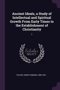 portada Ancient Ideals, a Study of Intellectual and Spiritual Growth From Early Times to the Establishment of Christianity: 1 (en Inglés)