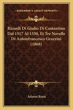portada Ricordi Di Giulio Di Costantino Dal 1517 Al 1550, Et Tre Novelle Di Antonfrancesco Grazzini (1868)
