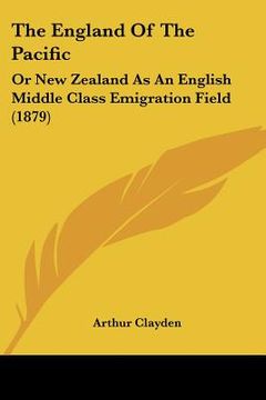 portada the england of the pacific the england of the pacific: or new zealand as an english middle class emigration field (or new zealand as an english middle (en Inglés)
