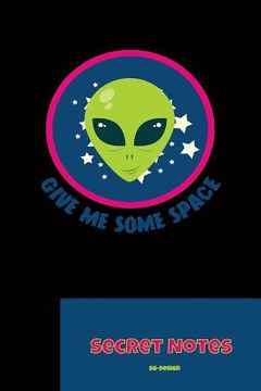 portada Give Me Some Space - Secret Notes: With this funny, nerdy gift design you are a hit at every science fiction convention. Alien monster design for all