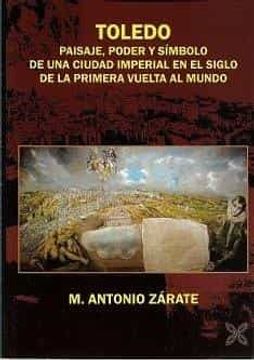 portada Toledo: Paisaje, Poder y Simbolo de una Ciudad Imperial en el Siglo de la Primera Vuelta al Mundo