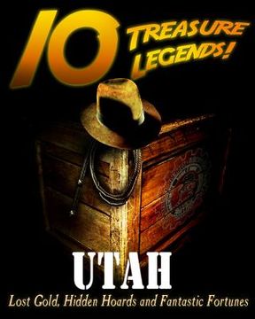 portada 10 Treasure Legends! Utah: Lost Gold, Hidden Hoards and Fantastic Fortunes (en Inglés)