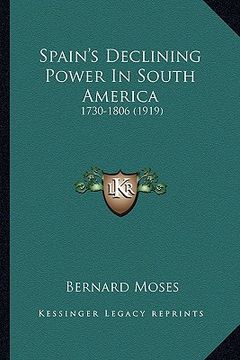 portada spain's declining power in south america: 1730-1806 (1919) (en Inglés)