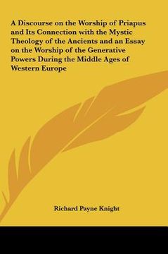 portada a   discourse on the worship of priapus and its connection with the mystic theology of the ancients and an essay on the worship of the generative powe