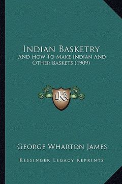 portada indian basketry: and how to make indian and other baskets (1909) and how to make indian and other baskets (1909) (en Inglés)