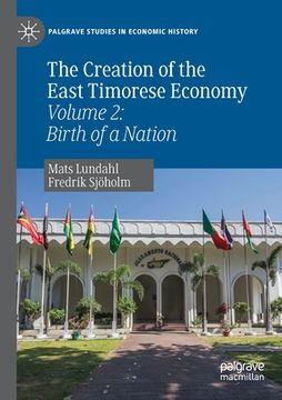 portada The Creation of the East Timorese Economy: Volume 2: Birth of a Nation (en Inglés)