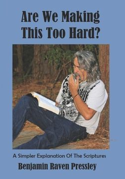 Are We Making This Too Hard?: A Simpler Explanation Of The Scriptures (en Inglés)